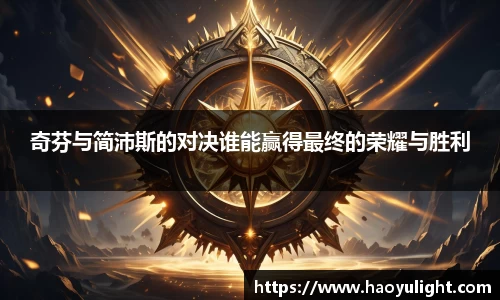奇芬与简沛斯的对决谁能赢得最终的荣耀与胜利