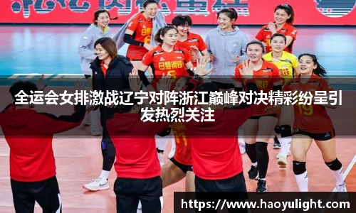 全运会女排激战辽宁对阵浙江巅峰对决精彩纷呈引发热烈关注